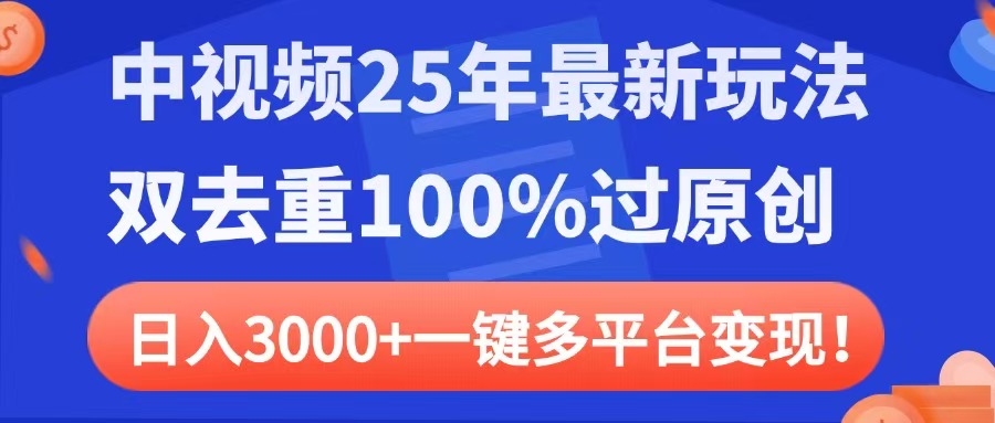 中视频25年最新玩法，双去重100%过原创，日入3000+一键多平台变现-小白资源网