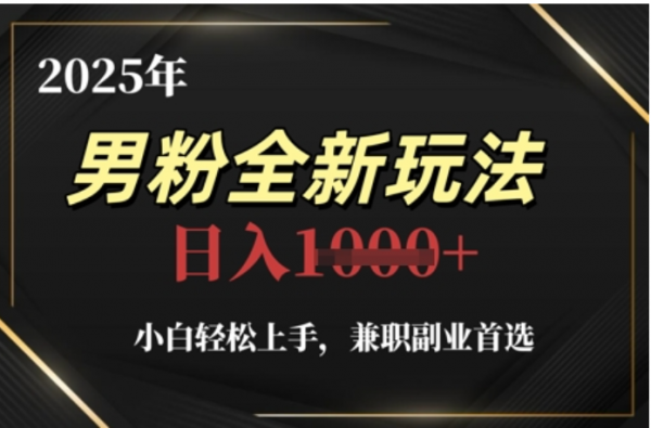 2025年男粉全自动变现，5月最新玩法，小白轻松上手，兼职副业首选，轻轻松松日入四位数-小白资源网