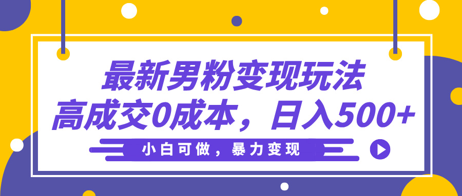 最新男粉变现玩法,高成交0成本,小白可做,轻松日入500+-小白资源网
