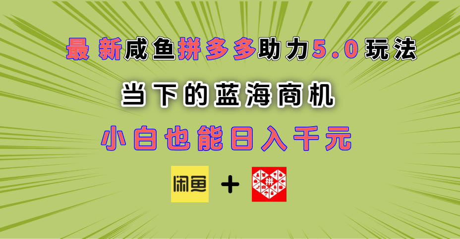 最新闲鱼拼多多助力玩法 当下的蓝海商机 新手小白也能轻松操作 实现日入千元-小白资源网
