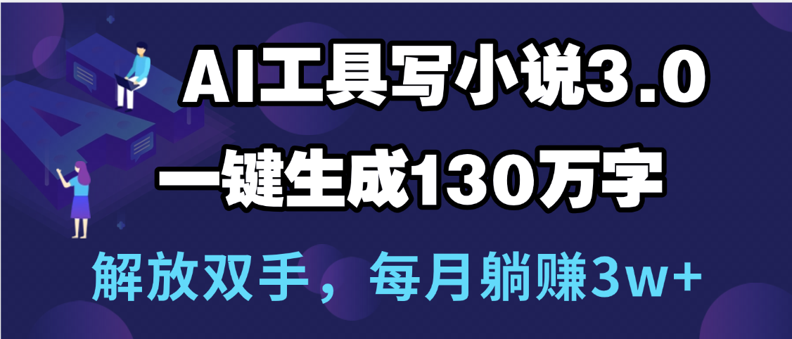 用AI工具写小说3.0，一键生成130万字，解放双手，每月躺赚3w+-小白资源网