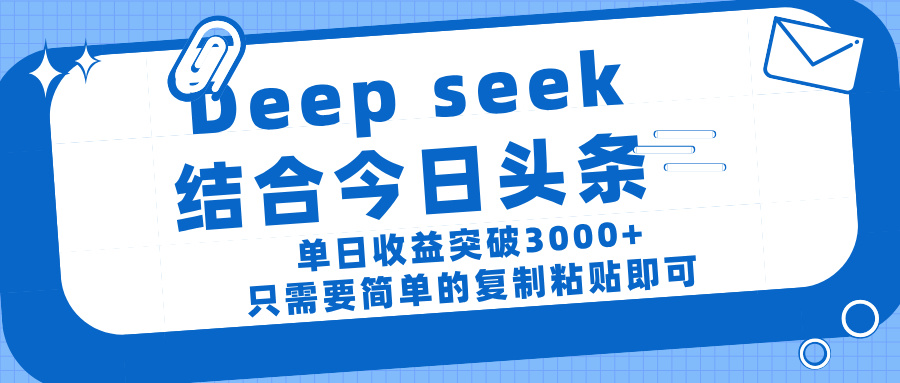 deep seek 结 合今日 头 条， 单 日收 益突破 3000+ ， 只需要 简单 的复制粘贴 即可-小白资源网