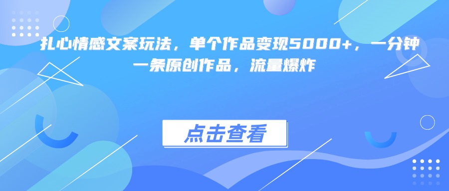 扎心情感文案玩法，单个作品变现5000+，一分钟一条原创作品，流量爆炸-小白资源网