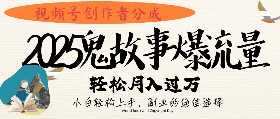 视频号创作者分成，2025年鬼故事爆流量，小白轻松上手，副业的绝佳选择，轻松月入过万-小白资源网