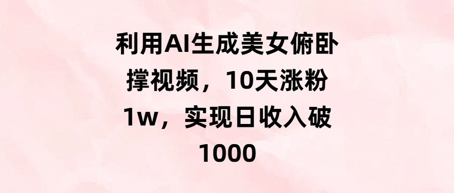 利用AI生成美女俯卧撑视频，10天涨粉1w，实现日收入破1000-小白资源网