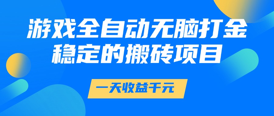 游戏全自动无脑打金，一天收益1000+，稳定的搬砖项目-小白资源网