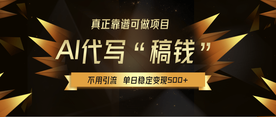 【AI代写】真正靠谱可做项目，不用自己引流，单日稳定变现500+，绿色蓝海项目，主打长期稳定，快速变现！-小白资源网