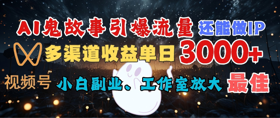 AI鬼故事引爆流量 还能做IP，视频号多渠道收益单日3000+，小白副业、工作室放大的最佳选择-小白资源网