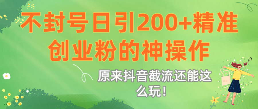 原来抖音截流还能这么玩！不封号日引200+精准创业粉的神操作-小白资源网
