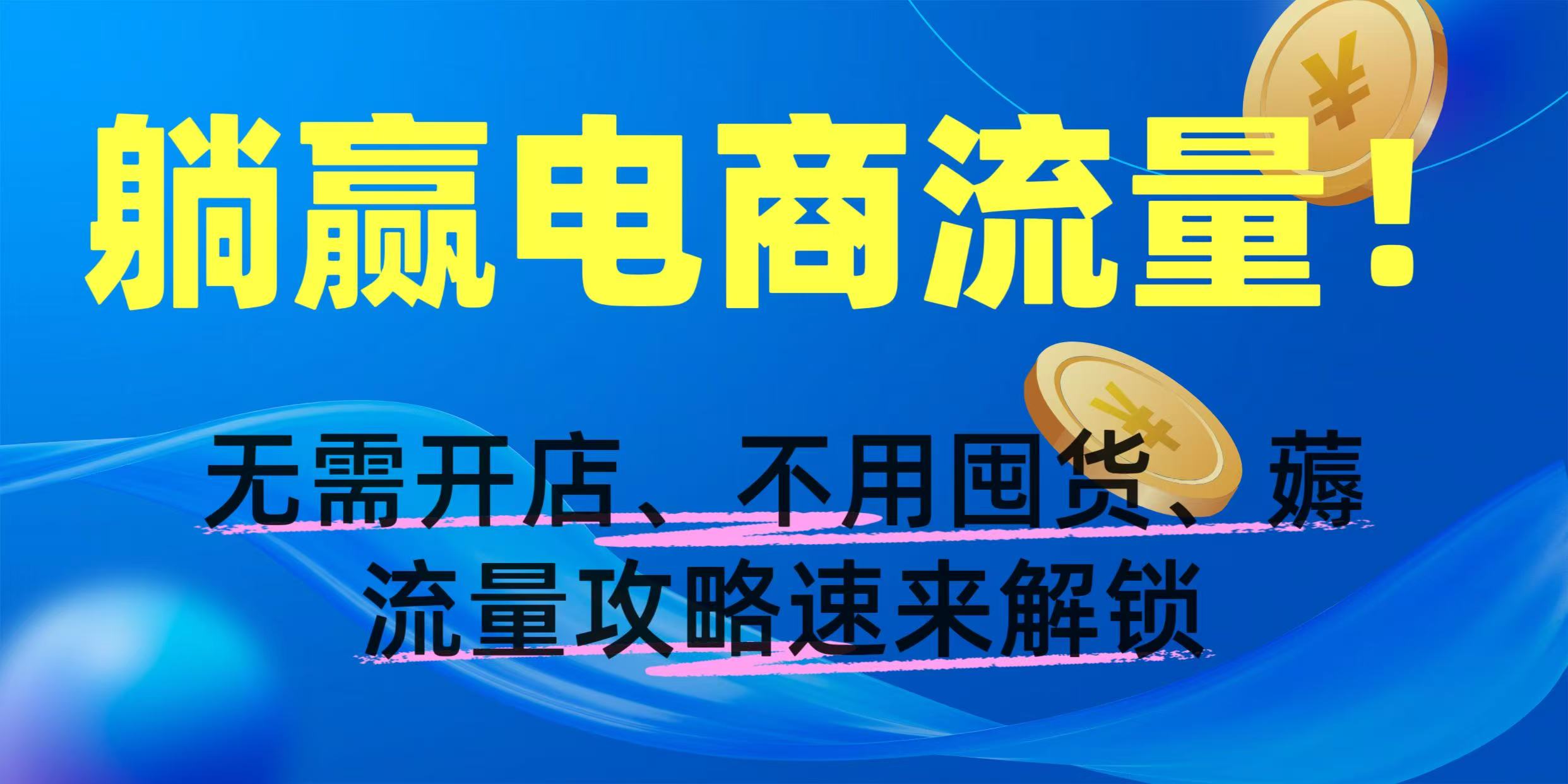 躺赢电商流量！无需开店、不用囤货，薅流量攻略速来解锁-小白资源网