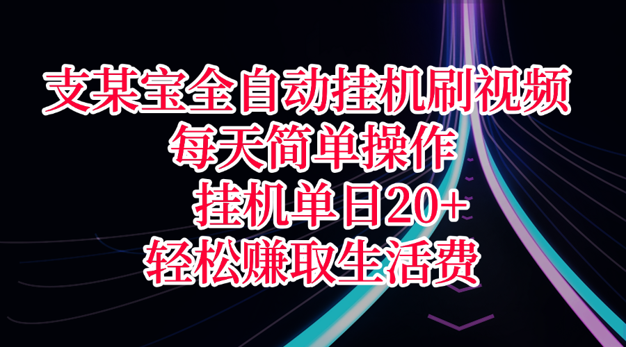支某宝全自动挂机刷视频，每天简单操作，挂机单日20+，轻松赚取生活费-小白资源网