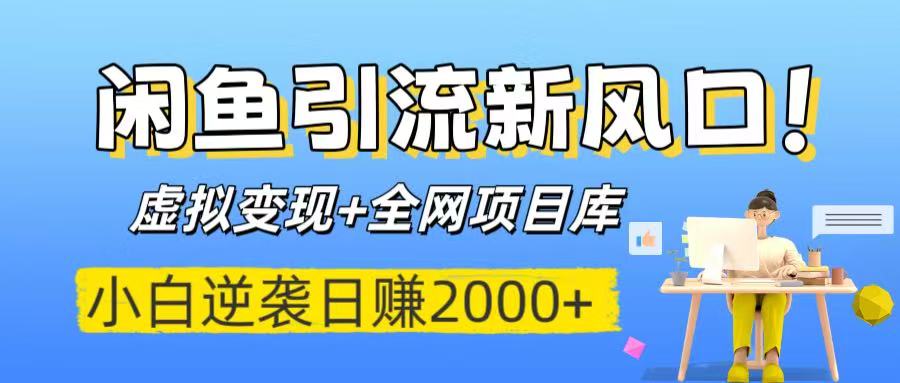 闲鱼引流新风口！虚拟变现+全网项目库，小白逆袭日赚2000+-小白资源网