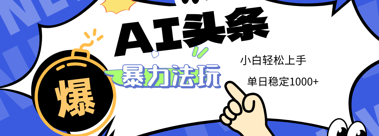 2025 AI头条暴力玩法，小白无脑复制粘贴，当天发布次日出收益，单日稳定1000+-小白资源网