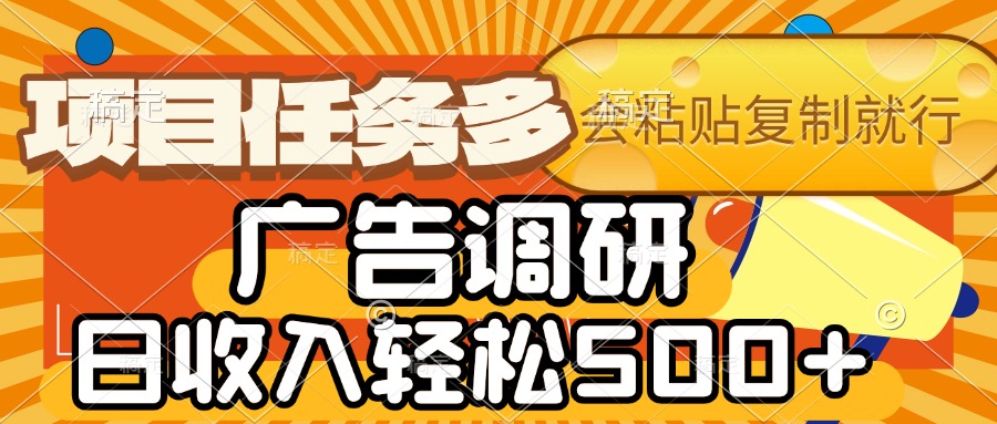 会复制粘贴即可，广告调研，项目任务多，日收入轻松500+-小白资源网