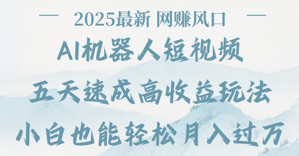 2025最新Ai 机器人短视频,网赚变现风口,五天速成高收益玩法,小白轻松月入过万-小白资源网