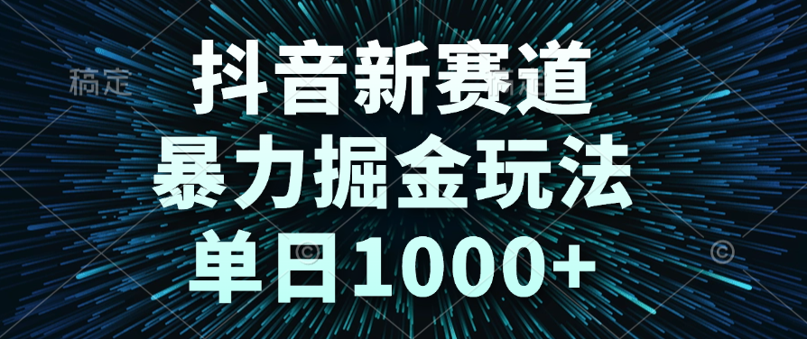抖音新赛道，暴力掘金玩法，单日1000+-小白资源网