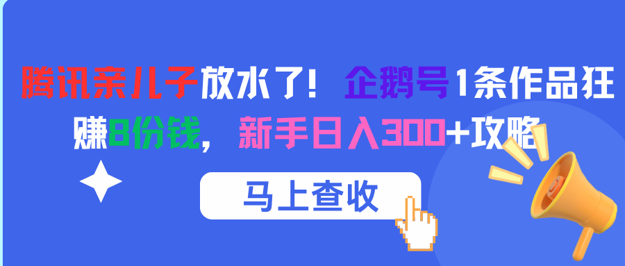 腾讯亲儿子放水了！企鹅号1条作品狂赚8份钱，新手日入300+攻略-小白资源网