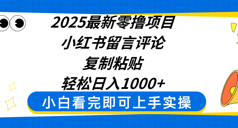 2025最新零撸项目，小红书留言评论，复制粘贴即可赚钱，轻松日入1000+-小白资源网