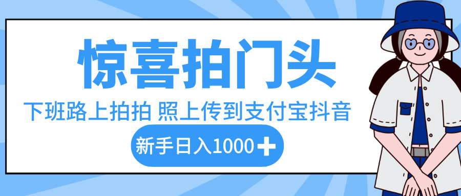 惊喜拍门头，下班路上拍拍照片，上传到支付宝和抖音新手日入 1000+-小白资源网