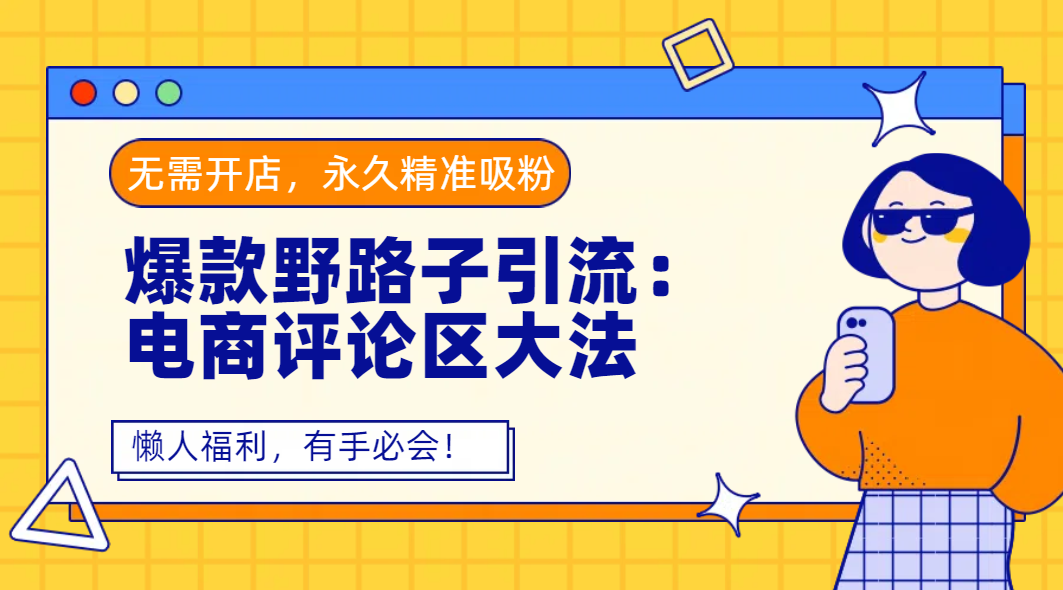 爆款野路子引流：电商评论区大法，无需开店，永久精准吸粉，懒人福利，有手必会！-小白资源网