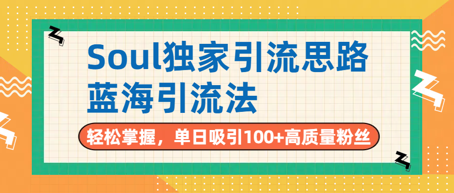 Soul独家引流思路，单日吸引100+高质量粉丝，蓝海引流法，轻松掌握-小白资源网