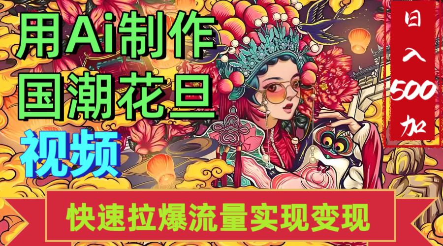 2025年七月劲爆Ai制作国潮花旦视频快速拉爆流量起号多方向变现（快速达到日入500+）-小白资源网