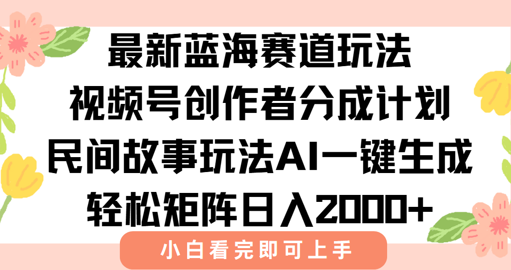最新蓝海赛道玩法视频号创作者分成民间故事玩法，AI一键生成爆款视频，轻松日入2000+-小白资源网