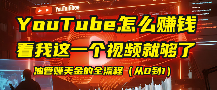 【YouTube掘金】我把做油管赚美金的全流程（从0到1），今天一节课毫无保留！-小白资源网