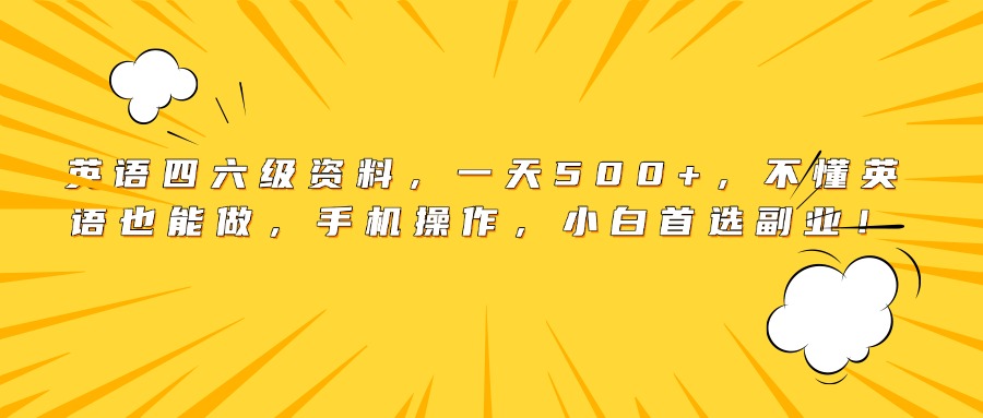 英语四六级资料，一天500+，不懂英语也能做，手机操作，小白首选副业！-小白资源网