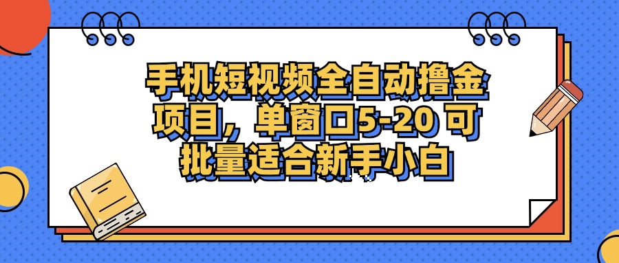 手机短视频全自动撸金项目，单窗口5-20可批量适合新手小白-小白资源网