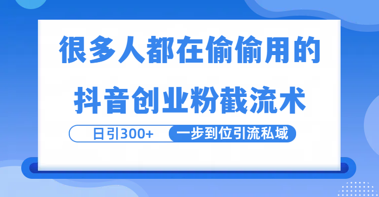 很多人都在偷偷用的抖音创业粉截留术，日引300+，一步到位引流到私域-小白资源网