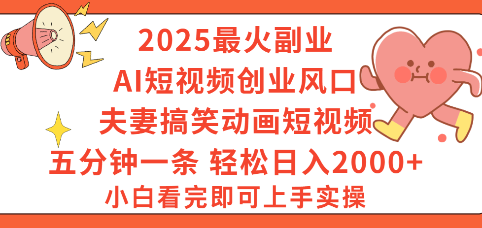 2025最火副业Ai短视频创业风口！夫妻搞笑对话动画短视频，五分钟做一条，矩阵操作，轻松日入 2000+-小白资源网