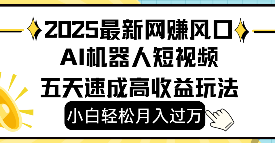 2025最新网赚变现风口，Ai 机器人短视频，小白轻松月入过万，五天速成高收益玩法-小白资源网