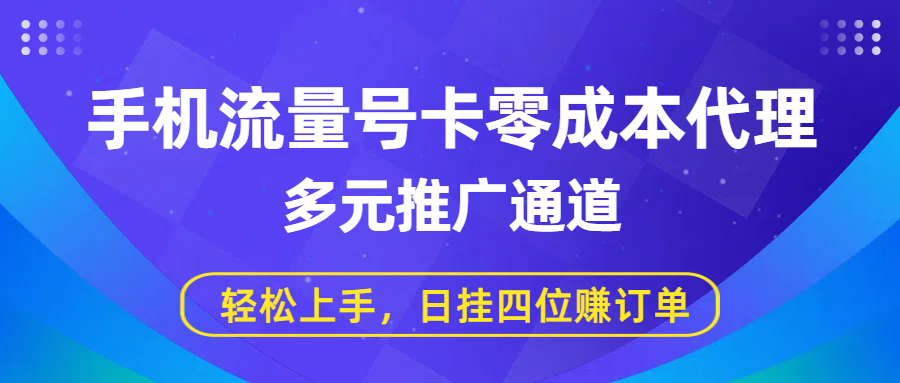 手机流量号卡零成本代理，多元推广通道，轻松上手，日挂四位赚订单-小白资源网
