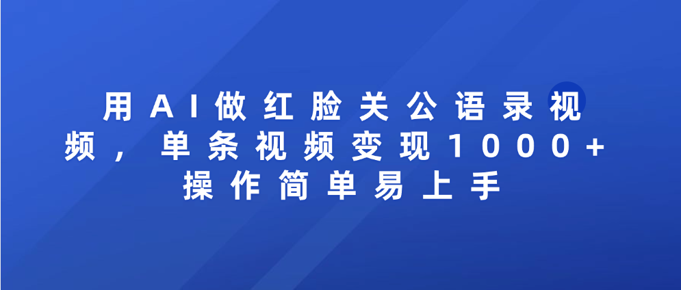 用AI做红脸关公语录视频，单条视频变现1000+ 操作简单易上手-小白资源网