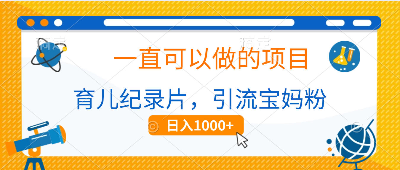 育儿纪录片，一直可以做的项目，引流宝妈粉，日入1000+-小白资源网