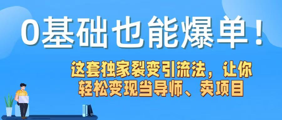0基础也能爆单！这套独家裂变引流法，让你轻松变现当导师、卖项目-小白资源网