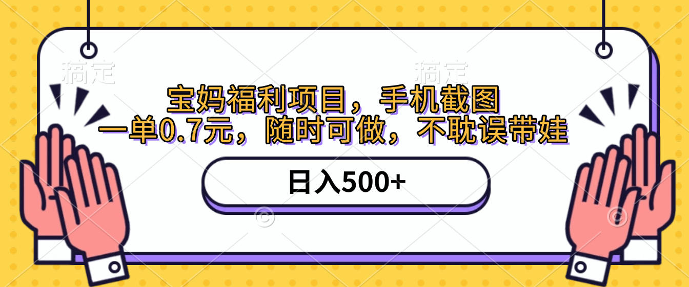 手机截图，宝妈福利项目，一单0.7元，随时可做，不耽误带娃，日入500+-小白资源网