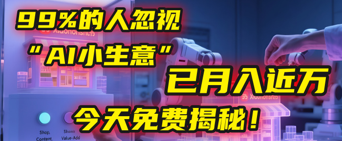 这个被99%的人忽视的“AI小生意”，我学员已月入近万，今天免费揭秘！-小白资源网