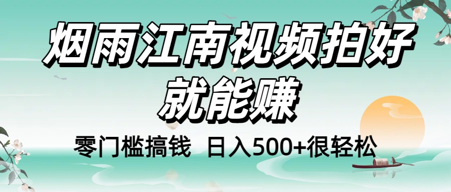 零门槛搞钱！烟雨江南视频拍好就能赚，日入500+很轻松，【下面那个删了，封面错了，这个发的时候记得把标题处理下哈】-小白资源网