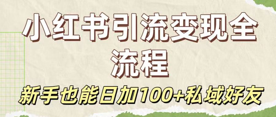 保姆级教程：小红书引流变现全流程，新手也能日加100+私域好友-小白资源网