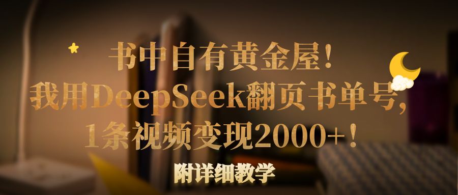 书中自有黄金屋！我用DeepSeek翻页书单号，1条视频变现2000+！附详细教学-小白资源网