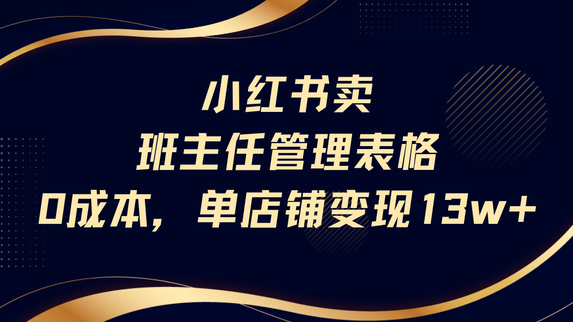 小红书卖班主任管理表格，0成本单号变现13w-小白资源网