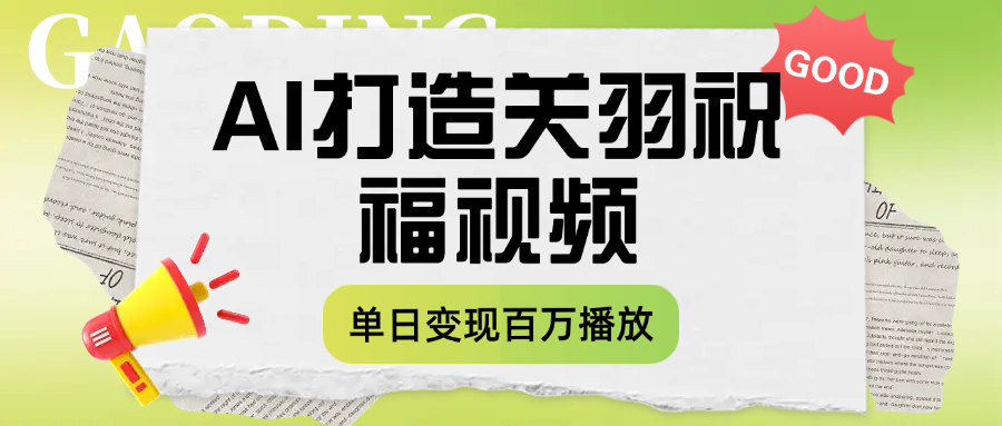 用AI打造关羽祝福视频，单日变现1000+，轻松收割百万播放-小白资源网