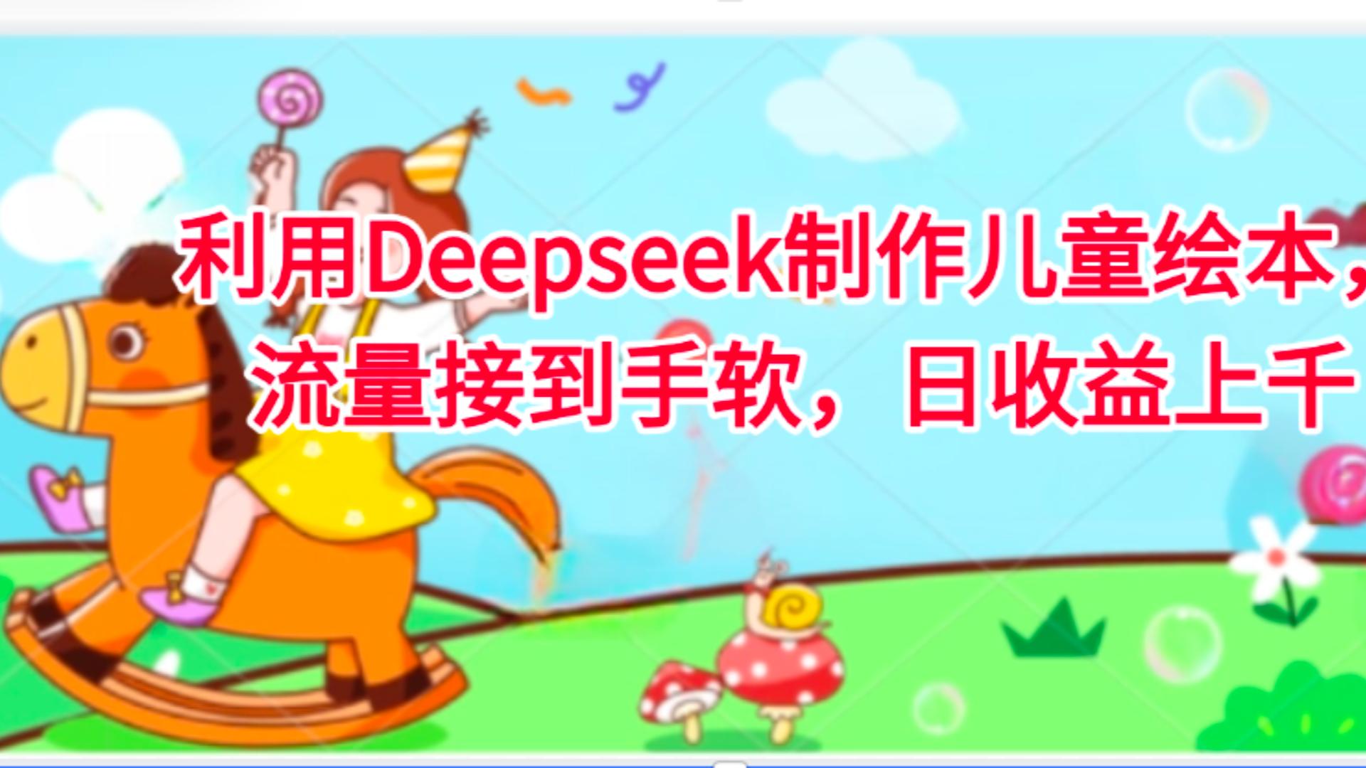 利用Deepseek制作儿童绘本，流量接到手软，日收益上千-小白资源网