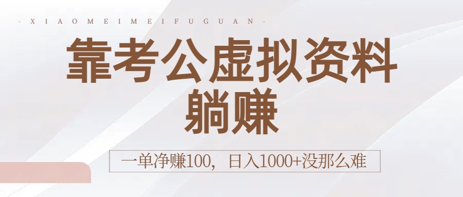 靠考公虚拟资料躺赚：一单净赚100，日入1000+没那么难-小白资源网