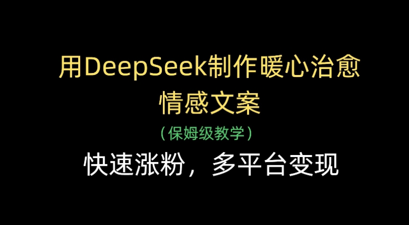 用Deepseek制作暖心治愈情感文案(保姆级教学)快速涨粉，多平台变现-小白资源网