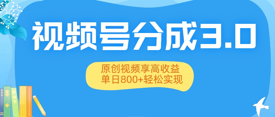 视频号分成3.0升级：原创视频享高收益，单日800+轻松实现-小白资源网