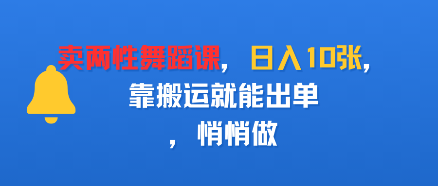 卖两性舞蹈课，日入10张，靠搬运就能出单，悄悄做-小白资源网
