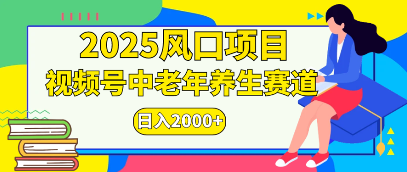 2025风口项目视频号中老年养生赛道日入2000+-小白资源网